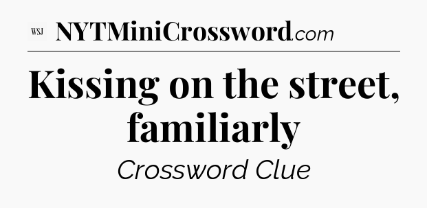 Kissing on the street, familiarly - WSJ Crossword