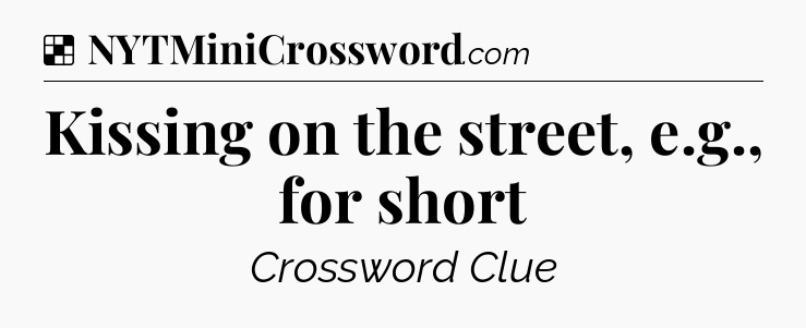 Solution: Kissing on the street, e.g., for short - NYT Crossword