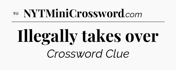 Illegally takes over - WSJ Crossword