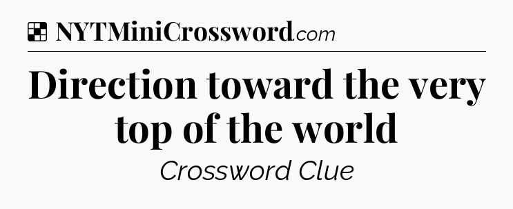 Solution: Direction toward the very top of the world - NYT Crossword