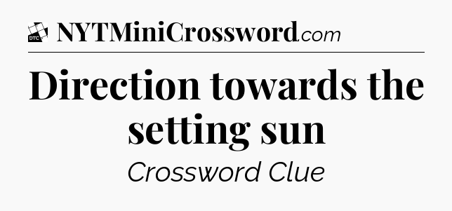 Direction towards the setting sun - Daily Themed Classic Crossword