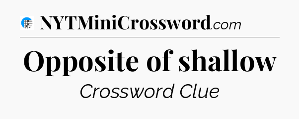 Opposite of shallow Crossword Clue