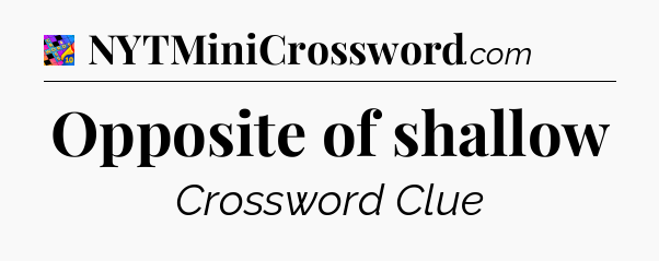Opposite of shallow Crossword Clue