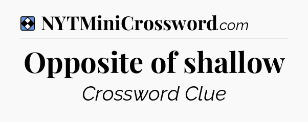 Solution: Opposite of shallow - NYT Mini Crossword