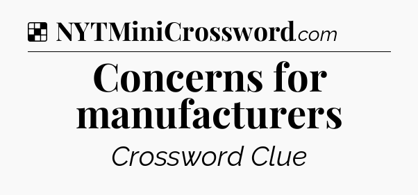 Solution: Concerns for manufacturers - NYT Crossword