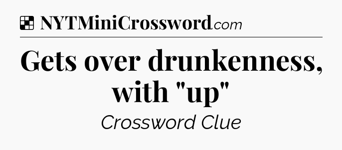 Solution: Gets over drunkenness, with 