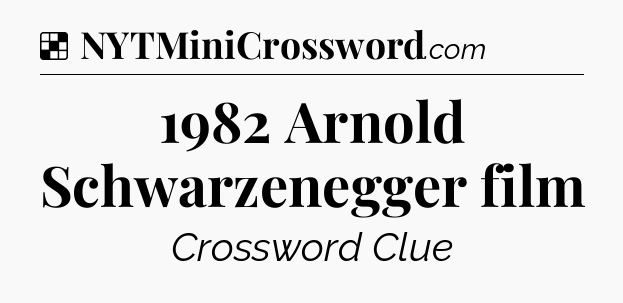 Solution: 1982 Arnold Schwarzenegger film - NYT Crossword