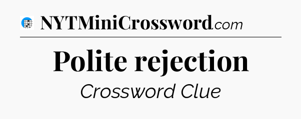Polite rejection Crossword Clue