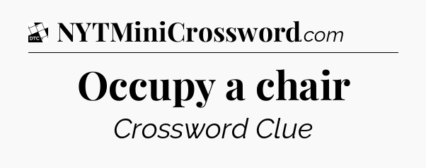 Occupy a chair - Daily Themed Classic Crossword