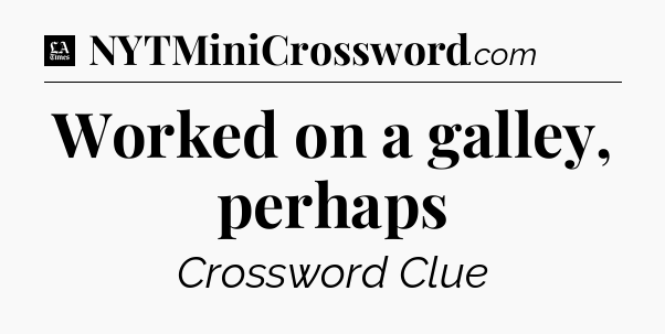 Worked on a galley, perhaps - LA Times Crossword
