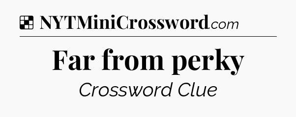 Solution: Far from perky - NYT Crossword
