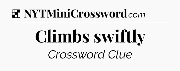 Solution: Climbs swiftly - NYT Crossword