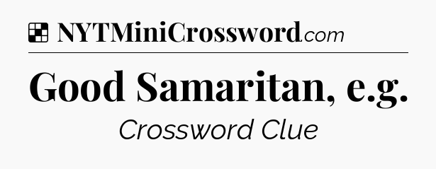 Solution: Good Samaritan, e.g - NYT Crossword