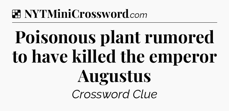 Solution: Poisonous plant rumored to have killed the emperor Augustus - NYT Crossword