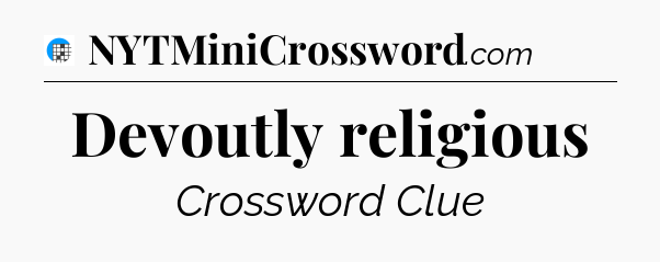 Devoutly religious Crossword Clue
