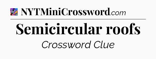 Semicircular roofs Crossword Clue