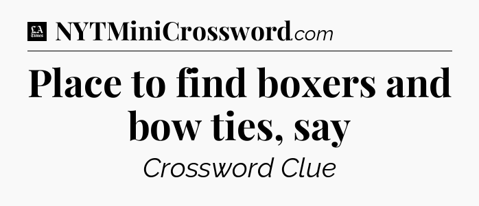 Place to find boxers and bow ties, say - LA Times Crossword