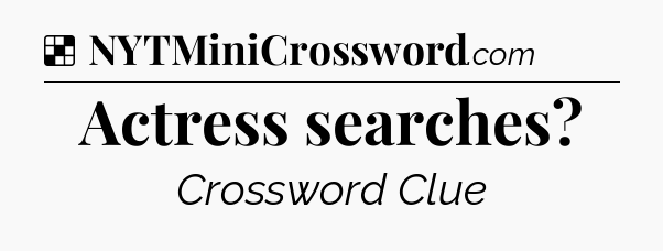 Solution: Actress searches - NYT Crossword