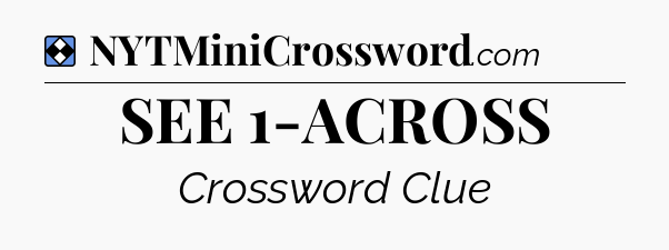 Solution: SEE 1-ACROSS - NYT Mini Crossword