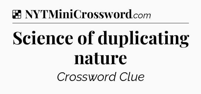 Solution: Science of duplicating nature - NYT Crossword