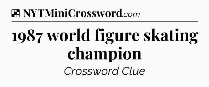 Solution: 1987 world figure skating champion - NYT Crossword
