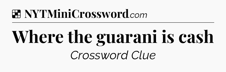 Solution: Where the guarani is cash - NYT Crossword