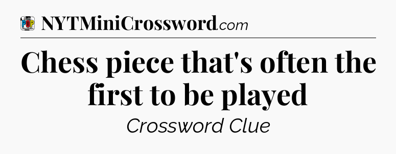 Chess piece that's often the first to be played Crossword Clue