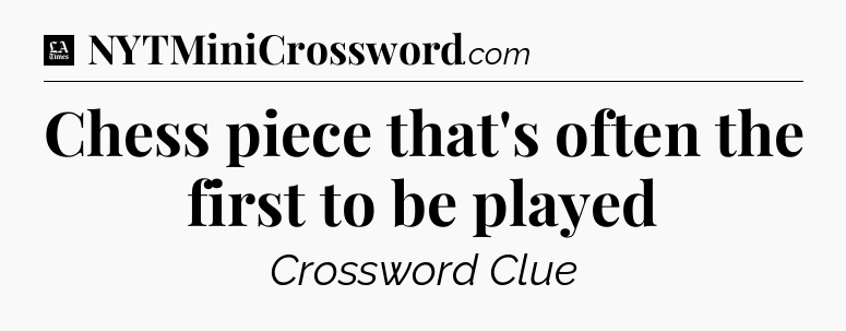 Chess piece that's often the first to be played - LA Times Crossword