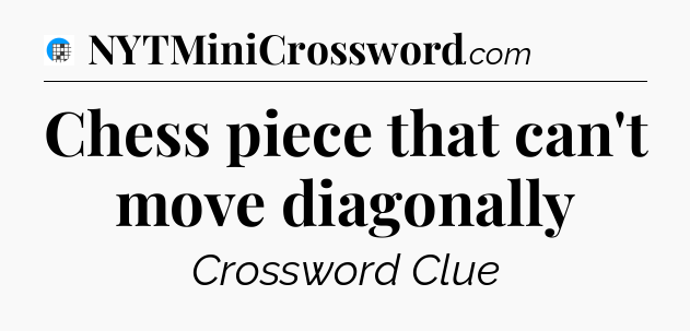Chess piece that can't move diagonally Crossword Clue