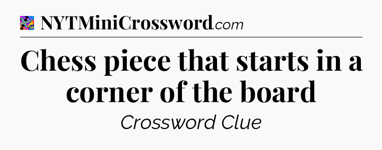 Chess piece that starts in a corner of the board Crossword Clue