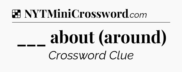 Solution: ___ about (around) - NYT Crossword