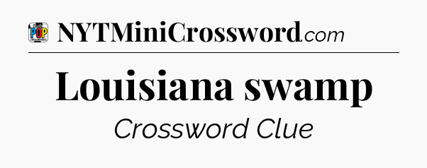 Louisiana swamp Crossword Clue