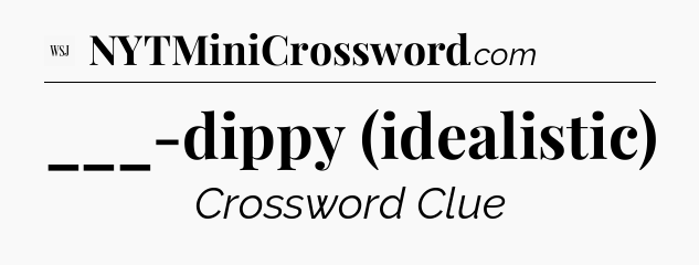 ___-dippy (idealistic) - WSJ Crossword