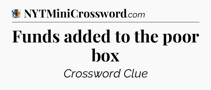 Funds added to the poor box Crossword Clue