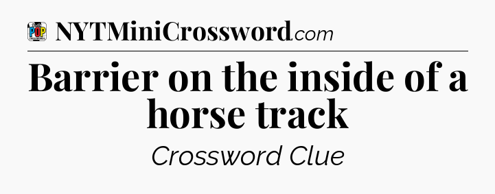 Barrier on the inside of a horse track Crossword Clue