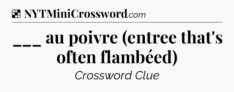 Solution: ___ au poivre (entree that's often flambéed) - NYT Crossword
