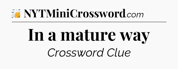 In a mature way - 7 Little Words