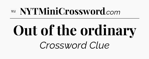 Out of the ordinary - WSJ Crossword