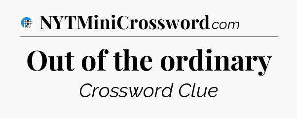 Out of the ordinary Crossword Clue