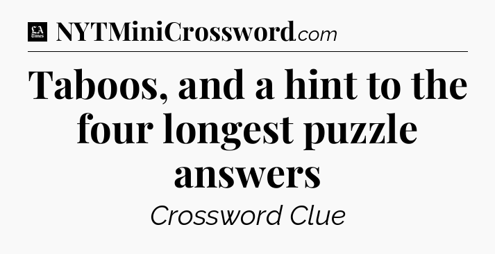 Taboos, and a hint to the four longest puzzle answers - LA Times Crossword