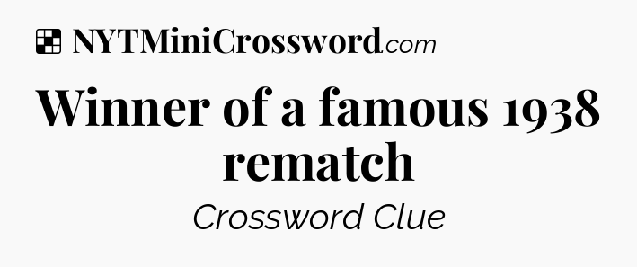 Solution: Winner of a famous 1938 rematch - NYT Crossword