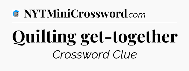Quilting get-together Crossword Clue