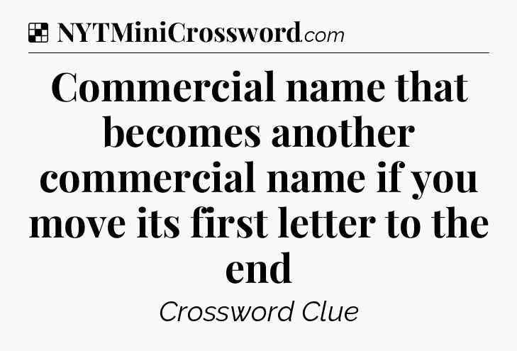 Solution: Commercial name that becomes another commercial name if you move its first letter to the end - NYT Crossword