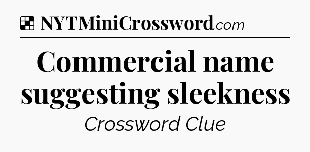 Solution: Commercial name suggesting sleekness - NYT Crossword