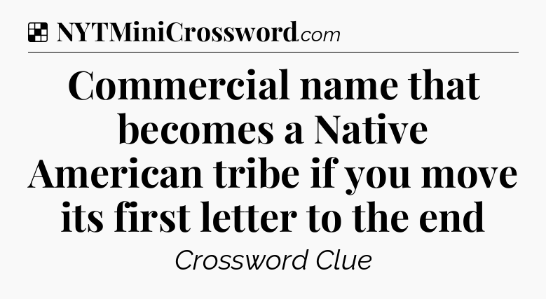 Solution: Commercial name that becomes a Native American tribe if you move its first letter to the end - NYT Crossword