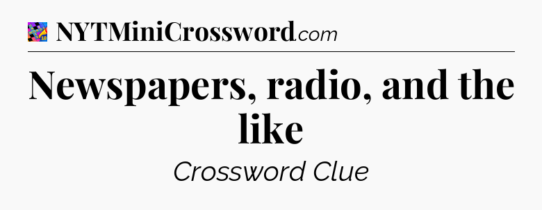 Newspapers, radio, and the like Crossword Clue