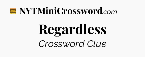 Regardless - Eugene Sheffer Crossword