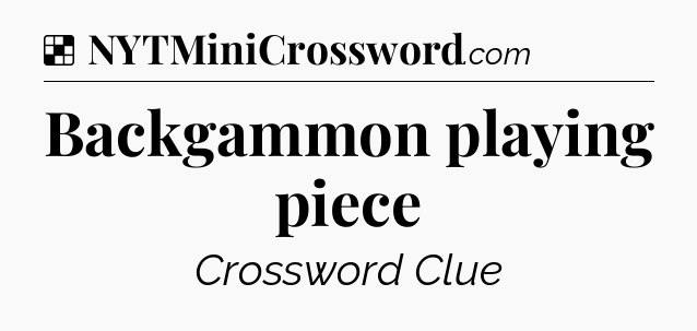 Solution: Backgammon playing piece - NYT Crossword