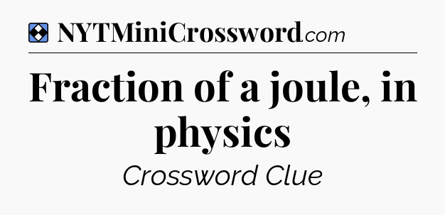 Solution: Fraction of a joule, in physics - NYT Mini Crossword