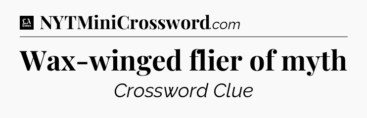 Wax-winged flier of myth - LA Times Crossword